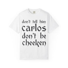 Don't Tell Him Carlos, Don't Be Cheeken T-Shirt | Unisex Graphic Tee