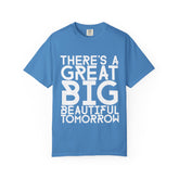 There's a Great Big Beautiful Tomorrow T-Shirt | unisex Graphic Tee