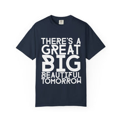 There's a Great Big Beautiful Tomorrow T-Shirt | unisex Graphic Tee