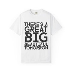 There's a Great Big Beautiful Tomorrow T-Shirt | unisex Graphic Tee