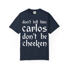 Don't Tell Him Carlos, Don't Be Cheeken T-Shirt | Unisex Graphic Tee