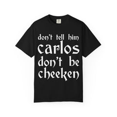 Don't Tell Him Carlos, Don't Be Cheeken T-Shirt | Unisex Graphic Tee